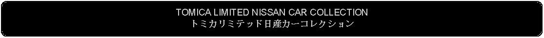 Flowchart: Alternate Process: TOMICA LIMITED NISSAN CAR COLLECTIONトミカリミテッド日産カーコレクション