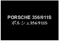 Text Box: PORSCHE 356/911Sポルシェ356/911S