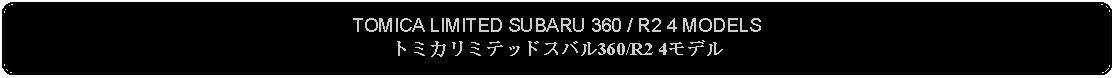 Flowchart: Alternate Process: TOMICA LIMITED SUBARU 360 / R2 4 MODELSトミカリミテッドスバル360/R2 4モデル