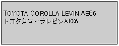 Text Box: TOYOTA COROLLA LEVIN AE86トヨタカローラレビンAE86