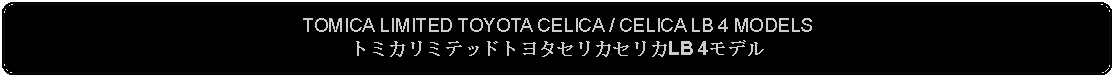 Flowchart: Alternate Process: TOMICA LIMITED TOYOTA CELICA / CELICA LB 4 MODELSトミカリミテッドトヨタセリカセリカLB 4モデル