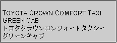 Text Box: TOYOTA CROWN COMFORT TAXIGREEN CABトヨタクラウンコンフォートタクシーグリーンキャブ