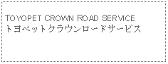 Text Box: TOYOPET CROWN ROAD SERVICEトヨペットクラウンロードサービス