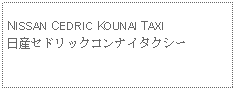 Text Box: NISSAN CEDRIC KOUNAI TAXI日産セドリックコンナイタクシー