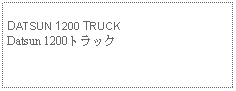 Text Box: DATSUN 1200 TRUCKDatsun 1200トラック