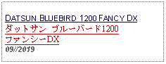 Text Box: DATSUN BLUEBIRD 1200 FANCY DXダットサン ブルーバード1200ファンシーDX09//2019