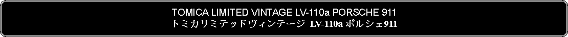 Flowchart: Alternate Process: TOMICA LIMITED VINTAGE LV-110a PORSCHE 911トミカリミテッドヴィンテージ LV-110a ポルシェ911