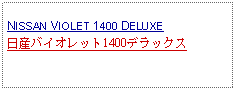 Text Box: NISSAN VIOLET 1400 DELUXE日産バイオレット1400デラックス