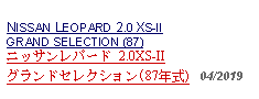 Text Box:            NISSAN LEOPARD 2.0 XS-IIGRAND SELECTION (87)ニッサンレパード 2.0XS-II グランドセレクション(87年式)   04/2019