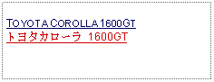 Text Box: TOYOTA COROLLA 1600GTトヨタカローラ 1600GT