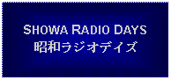 Text Box: SHOWA RADIO DAYS昭和ラジオデイズ