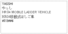 Text Box: YASSHIやっしHR04 MOBILE LADDER VEHICLE HR04移動式はしご車07/2006