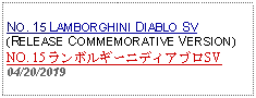 Text Box: NO. 15 LAMBORGHINI DIABLO SV(RELEASE COMMEMORATIVE VERSION)NO. 15 ランボルギーニディアブロSV04/20/2019