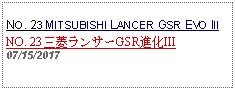 Text Box: NO. 23 MITSUBISHI LANCER GSR EVO IIINO. 23 三菱ランサーGSR進化III07/15/2017