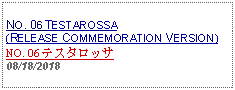 Text Box: NO. 06 TESTAROSSA(RELEASE COMMEMORATION VERSION)NO. 06 テスタロッサ08/18/2018