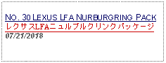 Text Box: NO. 30 LEXUS LFA NURBURGRING PACKレクサスLFAニュルブルクリンクパッケージ07/21/2018