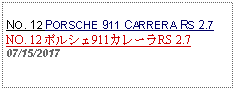 Text Box: NO. 12 PORSCHE 911 CARRERA RS 2.7NO. 12 ポルシェ911カレーラRS 2.707/15/2017