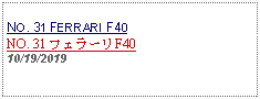 Text Box: NO. 31 FERRARI F40NO. 31 フェラーリF4010/19/2019