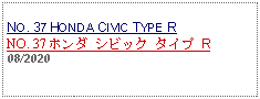 Text Box: NO. 37 HONDA CIVIC TYPE RNO. 37 ホンダ シビック タイプ R 08/2020