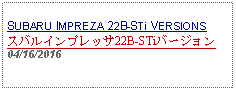 Text Box: SUBARU IMPREZA 22B-STi VERSIONS スバルインプレッサ22B-STiバージョン04/16/2016