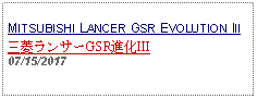 Text Box: MITSUBISHI LANCER GSR EVOLUTION III三菱ランサーGSR進化III07/15/2017