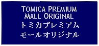 Text Box: TOMICA PREMIUMMALL ORIGINALトミカプレミアムモールオリジナル