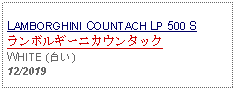 Text Box: LAMBORGHINI COUNTACH LP 500 S ランボルギーニカウンタックWHITE (白い)12/2019