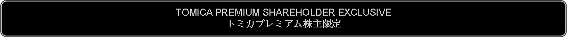 Flowchart: Alternate Process: TOMICA PREMIUM SHAREHOLDER EXCLUSIVEトミカプレミアム株主限定