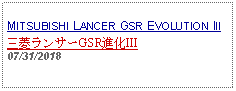 Text Box: MITSUBISHI LANCER GSR EVOLUTION III三菱ランサーGSR進化III07/31/2018