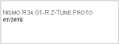 Text Box: NISMO R34 GT-R Z-TUNE PROTO01/2016