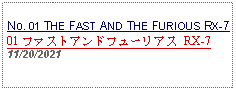 Text Box: No. 01 THE FAST AND THE FURIOUS RX-7 01 ファストアンドフューリアス RX-7 11/20/2021