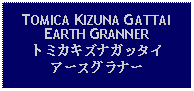 Text Box: TOMICA KIZUNA GATTAI EARTH GRANNERトミカキズナガッタイアースグラナー