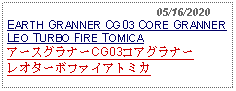 Text Box:                                              05/16/2020EARTH GRANNER CG03 CORE GRANNER LEO TURBO FIRE TOMICAアースグラナーCG03コアグラナーレオターボファイアトミカ