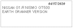 Text Box:                                              04/17/2020NISSAN GT-R NISMO GT500 EARTH GRANNER VERSION