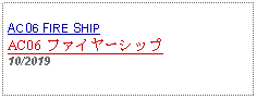 Text Box: AC06 FIRE SHIPAC06 ファイヤーシップ 10/2019