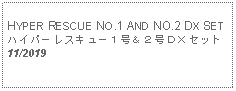 Text Box: HYPER RESCUE NO.1 AND NO.2 DX SETハイパーレスキュー１号＆２号ＤＸセット 11/2019 