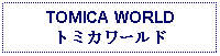 Text Box: TOMICA WORLDトミカワールド