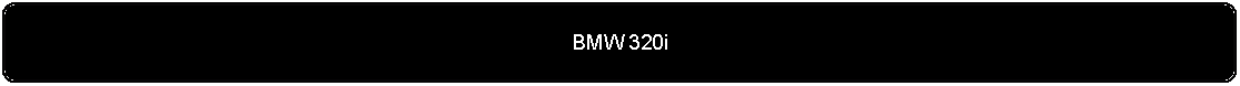 Flowchart: Alternate Process: BMW 320i