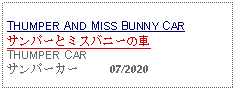 Text Box:                                              
THUMPER AND MISS BUNNY CAR
サンパーとミスバニーの車 
THUMPER CAR 
サンパーカー     07/2020
