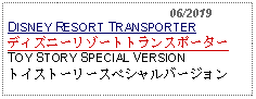 Text Box:                                              06/2019DISNEY RESORT TRANSPORTERディズニーリゾートトランスポーターTOY STORY SPECIAL VERSIONトイストーリースペシャルバージョン