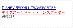 Text Box: DISNEY RESORT TRANSPORTERディズニーリゾートトランスポーター09/2021