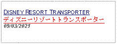 Text Box: DISNEY RESORT TRANSPORTERディズニーリゾートトランスポーター09/03/2021