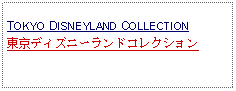 Text Box: TOKYO DISNEYLAND COLLECTION東京ディズニーランドコレクション