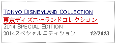 Text Box: TOKYO DISNEYLAND COLLECTION東京ディズニーランドコレクション2014 SPECIAL EDITION 2014スペシャルエディション     12/2013