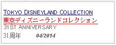 Text Box: TOKYO DISNEYLAND COLLECTION東京ディズニーランドコレクション31ST ANNIVERSARY 31周年     04/2014