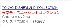 Text Box: TOKYO DISNEYLAND COLLECTION東京ディズニーランドコレクションCHRISTMAS 2014クリスマス2014     11/2014