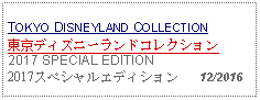 Text Box: TOKYO DISNEYLAND COLLECTION東京ディズニーランドコレクション2017 SPECIAL EDITION2017スペシャルエディション   12/2016