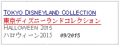 Text Box: TOKYO DISNEYLAND COLLECTION東京ディズニーランドコレクションHALLOWEEN 2015 ハロウィーン2015     09/2015