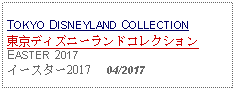 Text Box: TOKYO DISNEYLAND COLLECTION東京ディズニーランドコレクションEASTER 2017イースター2017     04/2017