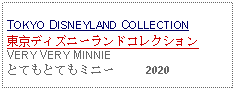 Text Box: TOKYO DISNEYLAND COLLECTION東京ディズニーランドコレクションVERY VERY MINNIEとてもとてもミニー     2020